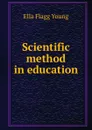 Scientific method in education - Ella Flagg Young