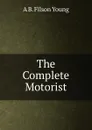 The Complete Motorist - A B. Filson Young