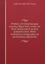 History of Chautauqua County, New York, from its first settlement to the present time. With numerous biographical and family sketches - Andrew W. 1802-1877 Young