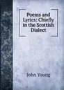 Poems and Lyrics: Chiefly in the Scottish Dialect - John Young