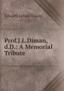 Prof.J.L.Diman,d.D.: A Memorial Tribute. - Edward James Young