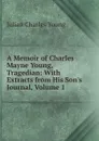 A Memoir of Charles Mayne Young, Tragedian: With Extracts from His Son.s Journal, Volume 1 - Julian Charles Young