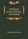 Outlines of the History of Ireland - Townsend Young