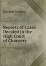 Reports of Cases Decided in the High Court of Chancery - Edward Younge