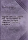 Reports of Cases Argued and Determined in the Court of Exchequer in Equity. 1834-1842, Volume 3 - Edward Younge