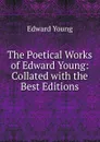 The Poetical Works of Edward Young: Collated with the Best Editions - Edward Young