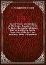 On the Theory and Solution of Algebraical Equations: With the Recent Researches of Budan, Fourier, and Sturm, On the Separation of the Real and Imaginary Roots of Equations - J. R. Young