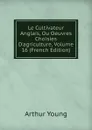 Le Cultivateur Anglais, Ou Oeuvres Choisies D.agriculture, Volume 16 (French Edition) - Arthur Young