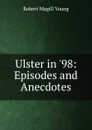 Ulster in .98: Episodes and Anecdotes - Robert Magill Young