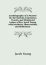 Autobiography of a Pioneer: Or, the Nativity, Experience, Travels, and Ministerial Labors of Rev. Jacob Young, with Incidents, Observations, and Reflections . - Jacob Young