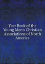 Year Book of the Young Men.s Christian Associations of North America - 