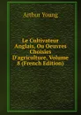 Le Cultivateur Anglais, Ou Oeuvres Choisies D.agriculture, Volume 8 (French Edition) - Arthur Young
