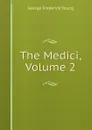 The Medici, Volume 2 - George Frederick Young