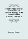 The Poetical Works of the Rev. Dr. Edward Young: With the Life of the Author, Volume 3 - Edward Young