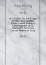 A Criticism On the Elegy Written in a Country Church-Yard: Being a Continuation of Dr. Johnson.S Criticism On the Poems of Gray - John Young