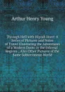 Through Hell with Hiprah Hunt: A Series of Pictures and Notes of Travel Illustrating the Adventures of a Modern Dante in the Infernal Regions ; Also Other Pictures of the Same Subterranean World - Arthur Henry Young