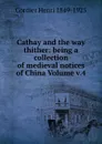 Cathay and the way thither: being a collection of medieval notices of China Volume v.4 - Henri Cordier