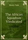 The African Squadron Vindicated - Henry Yule