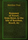 Romance of Travel, from Brest, to the Isle of Bourbon, Brazil, .c - Melchior Yvan