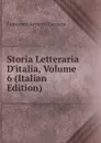 Storia Letteraria D.italia, Volume 6 (Italian Edition) - Francesco Antonio Zaccaria