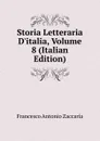 Storia Letteraria D.italia, Volume 8 (Italian Edition) - Francesco Antonio Zaccaria