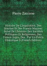Histoire De L.inquisition, Des Jesuites Et Des Francs-Macons: Suive De L.histoire Des Societes Politiques Et Religieuses, Des Francs-Juges, Des . Par Un Precis Historique S (French Edition) - Pierre Zaccone