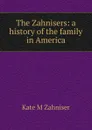 The Zahnisers: a history of the family in America - Kate M Zahniser