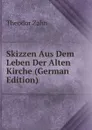 Skizzen Aus Dem Leben Der Alten Kirche (German Edition) - Theodor Zahn