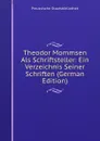 Theodor Mommsen Als Schriftsteller: Ein Verzeichnis Seiner Schriften (German Edition) - Preussische Staatsbibliothek