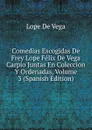 Comedias Escogidas De Frey Lope Felix De Vega Carpio Juntas En Coleccion Y Ordenadas, Volume 3 (Spanish Edition) - Lope de Vega
