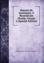 Historia De Guatemala: O Recordacion Florida, Volume 2 (Spanish Edition) - Francisco Antonio de Fuentes y Guzmán