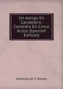Un Amigo En Candelero: Comedia En Cinco Actos (Spanish Edition) - Antonio Gil y Zárate