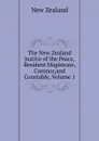 The New Zealand Justice of the Peace, Resident Magistrate, Coronor,and Constable, Volume 1 - New Zealand