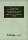 Researches in magneto-optics: with special reference to the magnetic resolution of spectrum lines - Pieter Zeeman