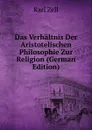 Das Verhaltnis Der Aristotelischen Philosophie Zur Religion (German Edition) - Karl Zell
