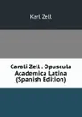 Caroli Zell . Opuscula Academica Latina (Spanish Edition) - Karl Zell