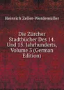 Die Zurcher Stadtbucher Des 14. Und 15. Jahrhunderts, Volume 3 (German Edition) - Heinrich Zeller-Werdemüller