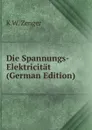 Die Spannungs-Elektricitat (German Edition) - K W. Zenger