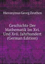 Geschichte Der Mathematik Im Xvi. Und Xvii. Jahrhundert (German Edition) - Hieronymus Georg Zeuthen