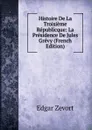 Histoire De La Troisieme Republicque: La Presidence De Jules Grevy (French Edition) - Edgar Zevort