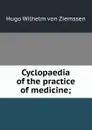 Cyclopaedia of the practice of medicine; - Hugo Wilhelm von Ziemssen