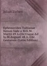 Ephemerides Tullianae Rerum Inde a Xvii.M. Martii 49 A.Chr.Usque Ad Ix.M.Augusti 48 A. Chr.Gestarum (Latin Edition) - Julius Ziehen