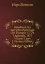 Handbuch Der Speciellen Pathologie Und Therapie V. 7 Pt. 1 Appendix, 1877, Volume 7,.part 1 (German Edition) - Hugo Ziemssen
