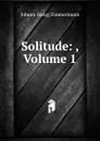 Solitude: , Volume 1 - Johann Georg Zimmermann
