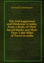 The God Juggernaut and Hinduism in India: From a Study of Their Sacred Books and More Than 5,000 Miles of Travel in India - Jeremiah Zimmerman