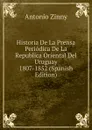 Historia De La Prensa Periodica De La Republica Oriental Del Uruguay 1807-1852 (Spanish Edition) - Antonio Zinny