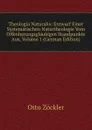 Theologia Naturalis: Entwurf Einer Systematischen Naturtheologie Vom Offenbarungsglaubigen Standpunkte Aus, Volume 1 (German Edition) - Otto Zöckler