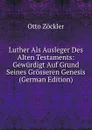 Luther Als Ausleger Des Alten Testaments: Gewurdigt Auf Grund Seines Grosseren Genesis (German Edition) - Otto Zöckler