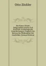Das Kreuz Christi: Religionshistorische Und Kirchlich-Archaologische Unterfuchungen; Zugleich Ein Beitrag Zur Philosophie Der Geschichte (German Edition) - Otto Zöckler