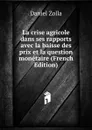 La crise agricole dans ses rapports avec la baisse des prix et la question monetaire (French Edition) - Daniel Zolla